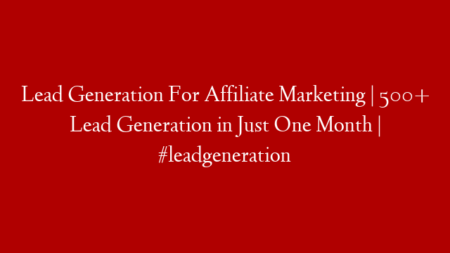 Lead Generation For Affiliate Marketing | 500+ Lead Generation in Just One Month | #leadgeneration