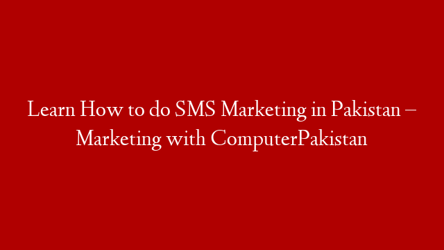 Learn How to do SMS Marketing in Pakistan – Marketing with ComputerPakistan