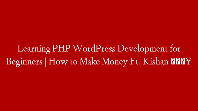 Learning PHP WordPress Development for Beginners | How to Make Money  Ft. Kishan 🔥