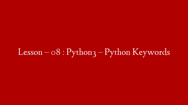 Lesson – 08 : Python3 – Python Keywords