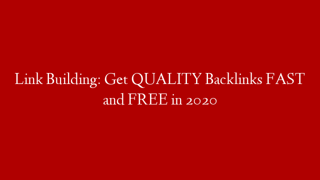 Link Building: Get QUALITY Backlinks FAST and FREE in 2020