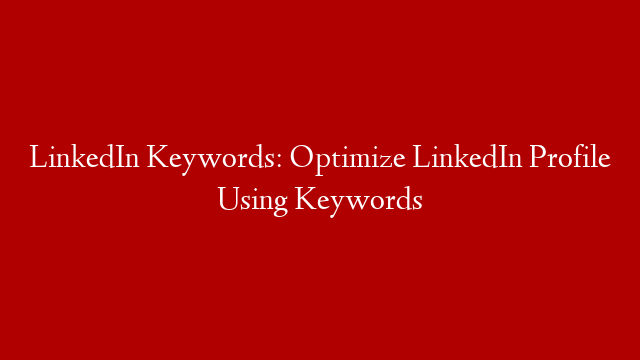 LinkedIn Keywords: Optimize LinkedIn Profile Using Keywords post thumbnail image