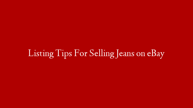 Listing Tips For Selling Jeans on eBay