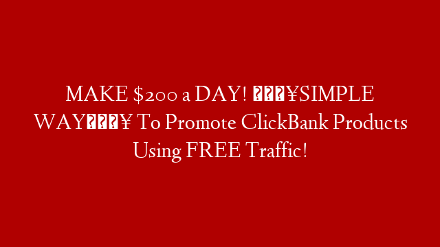MAKE $200 a DAY! 🔥SIMPLE WAY🔥 To Promote ClickBank Products Using FREE Traffic!