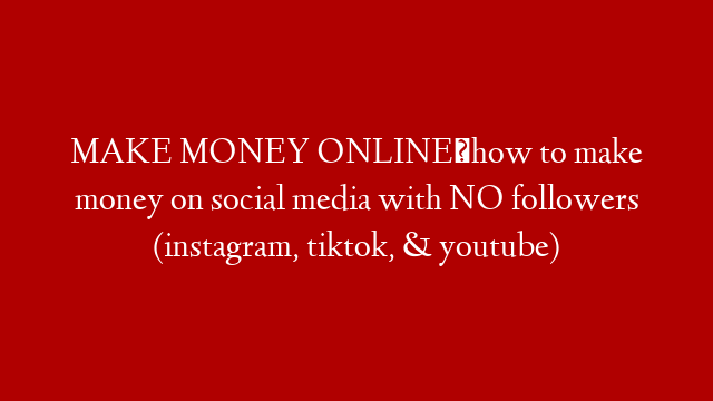MAKE MONEY ONLINE⎮how to make money on social media with NO followers (instagram, tiktok, & youtube)