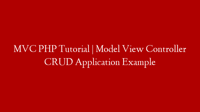 MVC PHP Tutorial | Model View Controller CRUD Application Example