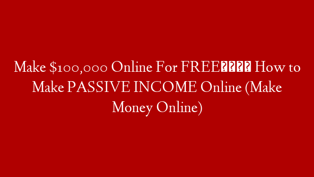 Make $100,000 Online For FREE💸 How to Make PASSIVE INCOME Online (Make Money Online)