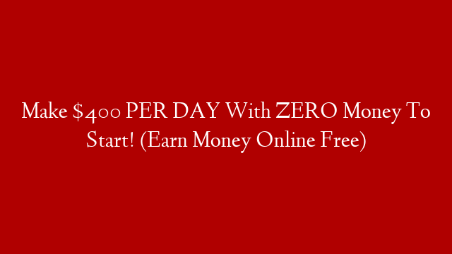 Make $400 PER DAY With ZERO Money To Start! (Earn Money Online Free)
