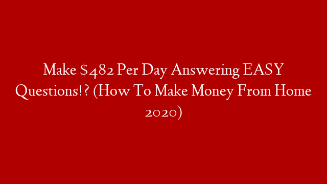 Make $482 Per Day Answering EASY Questions!? (How To Make Money From Home 2020)