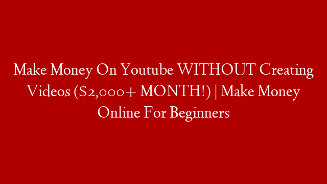 Make Money On Youtube WITHOUT Creating Videos ($2,000+ MONTH!) | Make Money Online For Beginners post thumbnail image