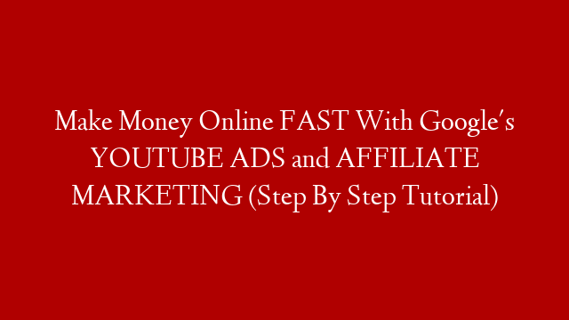 Make Money Online FAST With Google's YOUTUBE ADS and AFFILIATE MARKETING (Step By Step Tutorial)