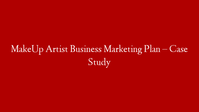 MakeUp Artist Business Marketing Plan – Case Study