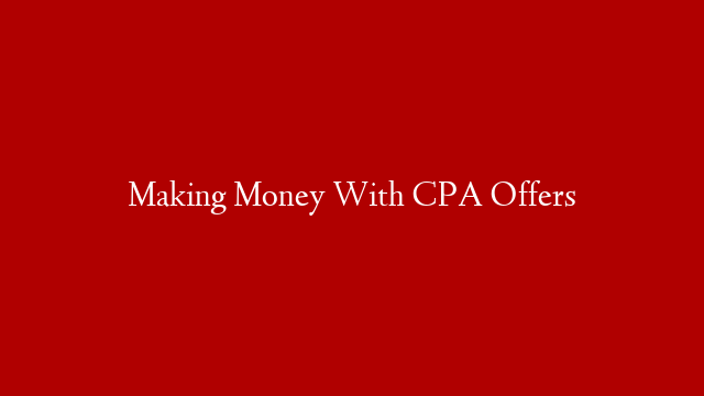 Making Money With CPA Offers