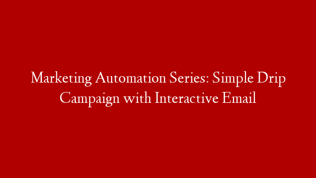 Marketing Automation Series: Simple Drip Campaign with Interactive Email