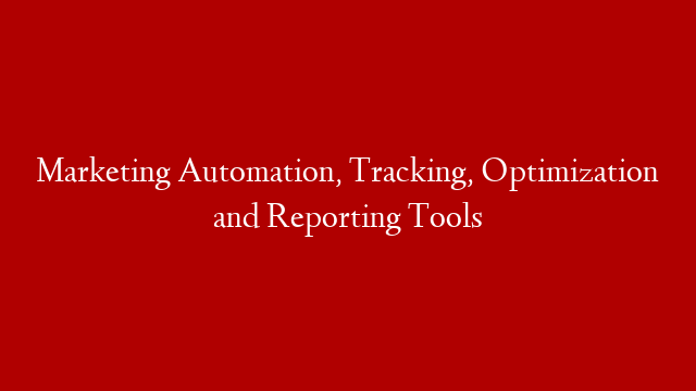 Marketing Automation, Tracking, Optimization and Reporting Tools