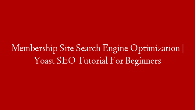 Membership Site Search Engine Optimization | Yoast SEO Tutorial For Beginners