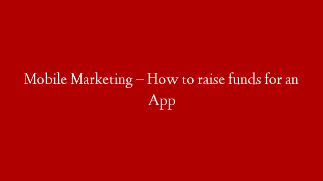 Mobile Marketing – How to raise funds for an App