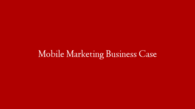 Mobile Marketing Business Case