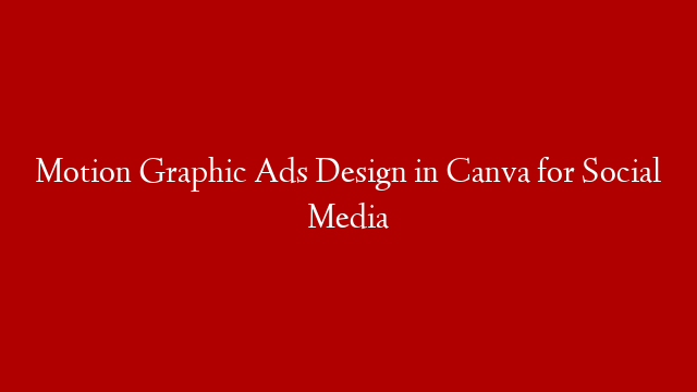 Motion Graphic Ads Design in Canva for Social Media
