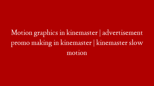 Motion graphics in kinemaster | advertisement promo making in kinemaster | kinemaster slow motion
