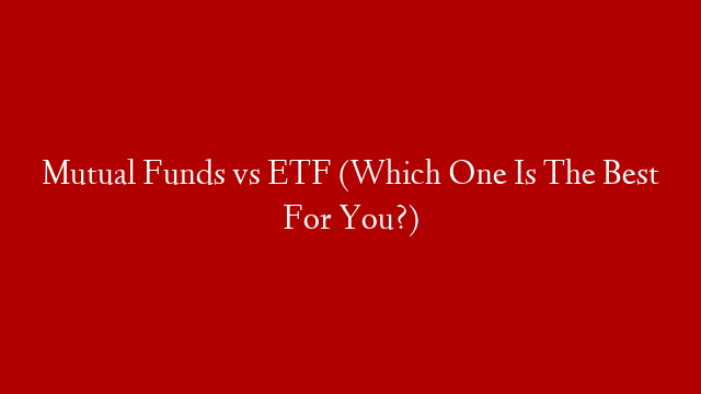 Mutual Funds vs ETF (Which One Is The Best For You?)