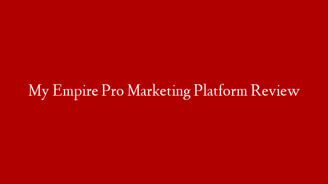 My Empire Pro Marketing Platform Review