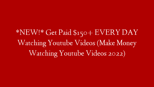 *NEW!* Get Paid $150+ EVERY DAY Watching Youtube Videos (Make Money Watching Youtube Videos 2022)