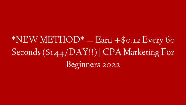 *NEW METHOD* = Earn +$0.12 Every 60 Seconds ($144/DAY!!) | CPA Marketing For Beginners 2022