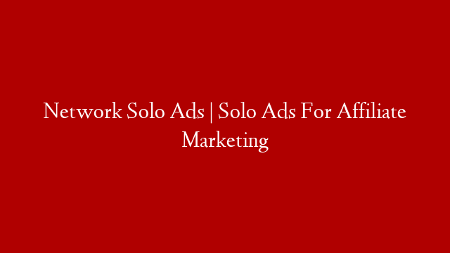Network Solo Ads | Solo Ads For Affiliate Marketing
