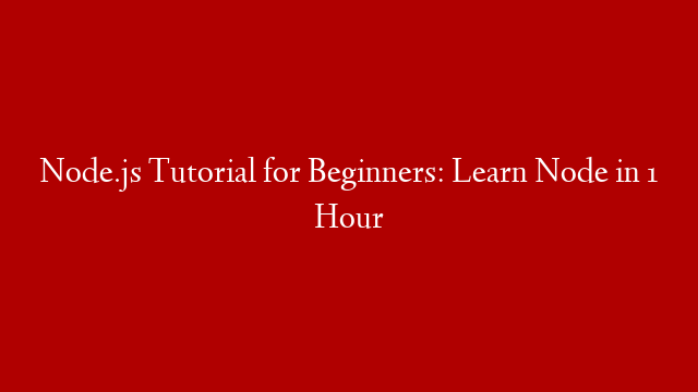 Node.js Tutorial for Beginners: Learn Node in 1 Hour