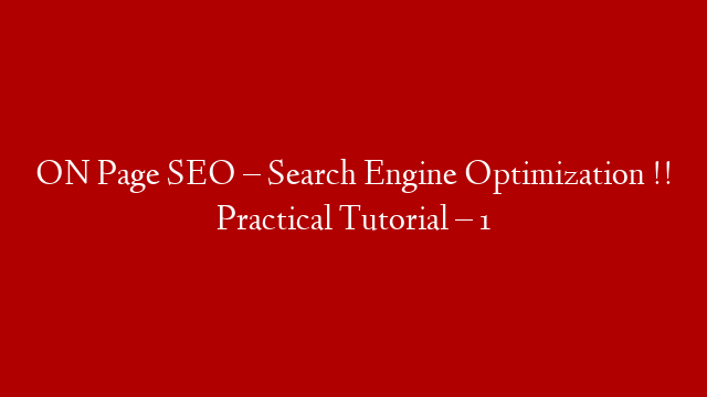 ON Page SEO – Search Engine Optimization  !! Practical Tutorial – 1