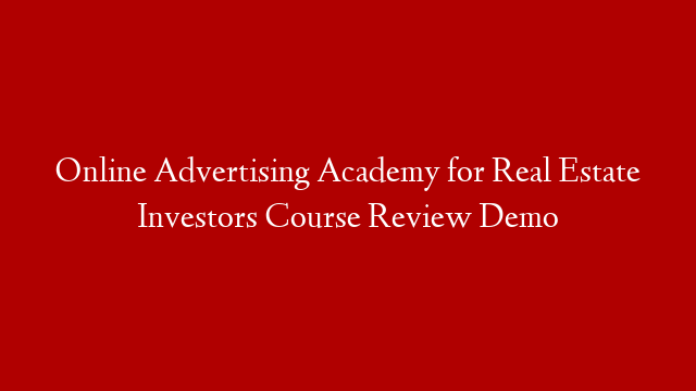 Online Advertising Academy for Real Estate Investors Course Review Demo