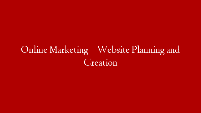 Online Marketing – Website Planning and Creation