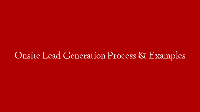 Onsite Lead Generation Process & Examples