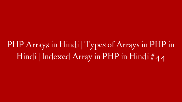 PHP Arrays in Hindi | Types of Arrays in PHP in Hindi | Indexed Array in PHP in Hindi #44