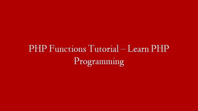 PHP Functions Tutorial – Learn PHP Programming