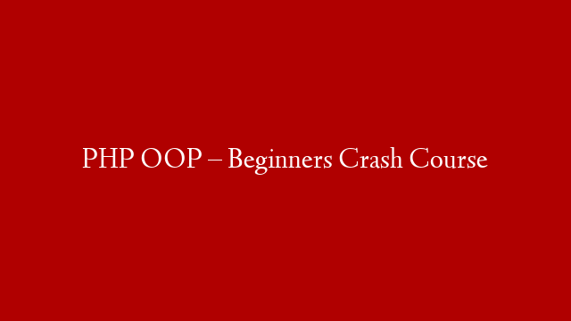 PHP OOP –  Beginners Crash Course