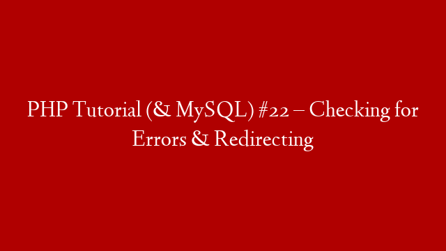 PHP Tutorial (& MySQL) #22 – Checking for Errors & Redirecting