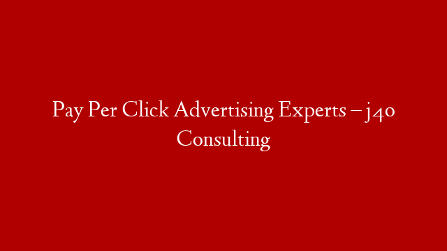 Pay Per Click Advertising Experts – j4o Consulting