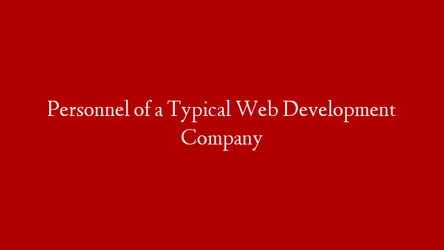 Personnel of a Typical Web Development Company