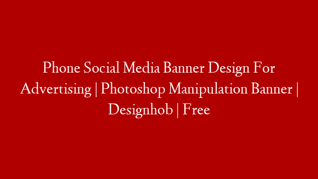 Phone Social Media Banner Design For Advertising | Photoshop  Manipulation Banner | Designhob | Free