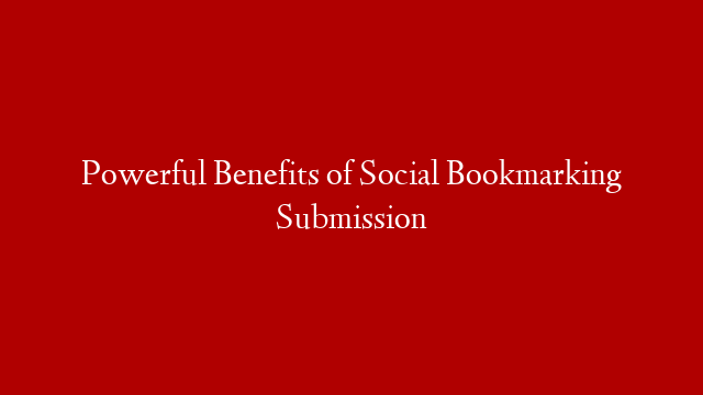 Powerful Benefits of Social Bookmarking Submission post thumbnail image