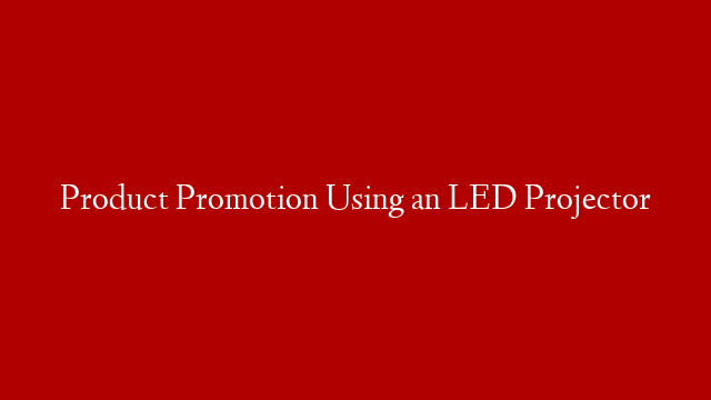 Product Promotion Using an LED Projector post thumbnail image
