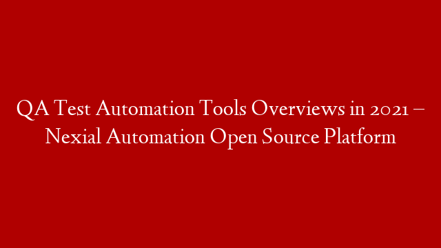 QA Test Automation Tools Overviews in 2021 – Nexial Automation Open Source Platform post thumbnail image