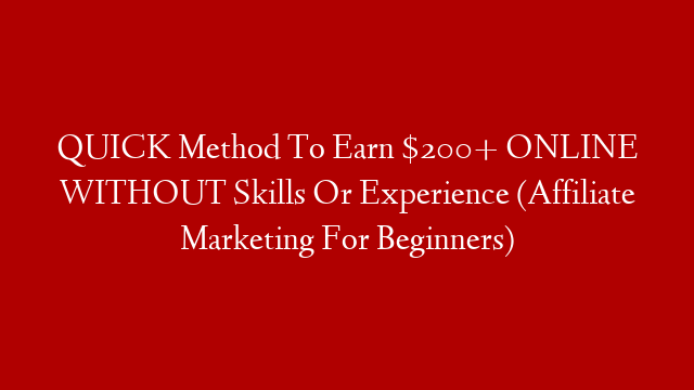 QUICK Method To Earn $200+ ONLINE WITHOUT Skills Or Experience (Affiliate Marketing For Beginners)