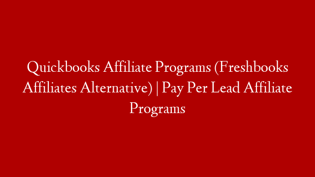 Quickbooks Affiliate Programs (Freshbooks Affiliates Alternative) | Pay Per Lead Affiliate Programs