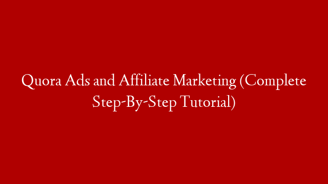Quora Ads and Affiliate Marketing (Complete Step-By-Step Tutorial)