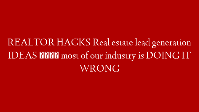 REALTOR HACKS  Real estate lead generation IDEAS 💡 most of our industry is DOING IT WRONG