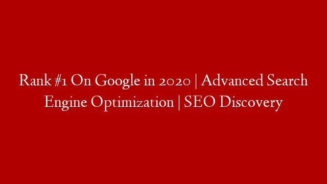 Rank #1 On Google in 2020 | Advanced Search Engine Optimization | SEO Discovery