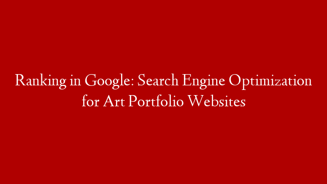 Ranking in Google: Search Engine Optimization for Art Portfolio Websites